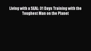 [PDF Download] Living with a SEAL: 31 Days Training with the Toughest Man on the Planet [PDF]