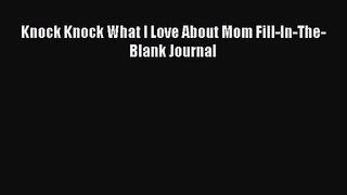 [PDF Download] Knock Knock What I Love About Mom Fill-In-The-Blank Journal [Download] Full