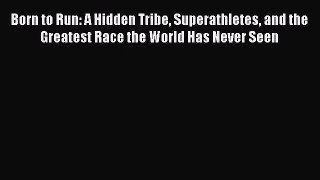 [PDF Download] Born to Run: A Hidden Tribe Superathletes and the Greatest Race the World Has