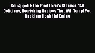 [PDF Download] Bon Appetit: The Food Lover's Cleanse: 140 Delicious Nourishing Recipes That