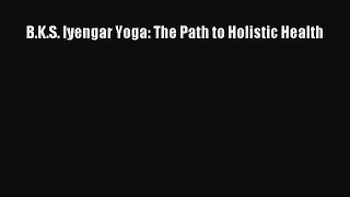[PDF Download] B.K.S. Iyengar Yoga: The Path to Holistic Health [PDF] Full Ebook