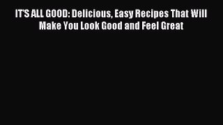 [PDF Download] IT'S ALL GOOD: Delicious Easy Recipes That Will Make You Look Good and Feel