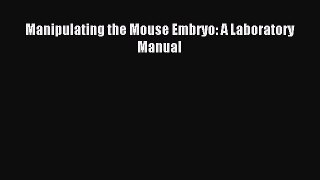 [PDF Download] Manipulating the Mouse Embryo: A Laboratory Manual [PDF] Online
