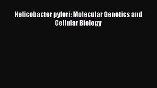[PDF Download] Helicobacter pylori: Molecular Genetics and Cellular Biology [PDF] Full Ebook