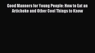 [PDF Download] Good Manners for Young People: How to Eat an Artichoke and Other Cool Things