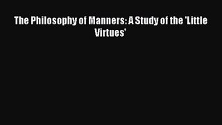 [PDF Download] The Philosophy of Manners: A Study of the 'Little Virtues' [Download] Online