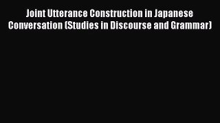 [PDF Download] Joint Utterance Construction in Japanese Conversation (Studies in Discourse