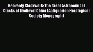 [PDF Download] Heavenly Clockwork: The Great Astronomical Clocks of Medieval China (Antiquarian