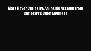 [PDF Download] Mars Rover Curiosity: An Inside Account from Curiosity's Chief Engineer [Read]