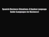[PDF Download] Spanish Business Situations: A Spoken Language Guide (Languages for Business)