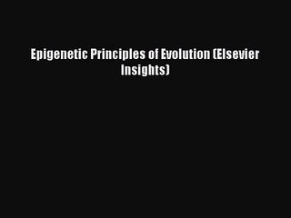 [PDF Download] Epigenetic Principles of Evolution (Elsevier Insights) [Read] Online