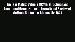 [PDF Download] Nuclear Matrix Volume 162AB: Structural and Functional Organization (International