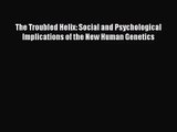 [PDF Download] The Troubled Helix: Social and Psychological Implications of the New Human Genetics