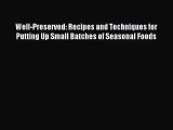 [PDF Download] Well-Preserved: Recipes and Techniques for Putting Up Small Batches of Seasonal