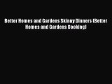 [PDF Download] Better Homes and Gardens Skinny Dinners (Better Homes and Gardens Cooking) [PDF]