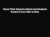 [PDF Download] Glazed Filled Sugared & Dipped: Easy Doughnut Recipes to Fry or Bake at Home