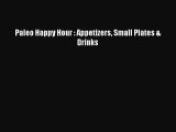 [PDF Download] Paleo Happy Hour : Appetizers Small Plates & Drinks [Download] Online