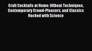 [PDF Download] Craft Cocktails at Home: Offbeat Techniques Contemporary Crowd-Pleasers and