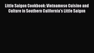 [PDF Download] Little Saigon Cookbook: Vietnamese Cuisine and Culture in Southern California's