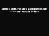 [PDF Download] Scared to Death: From BSE to Global Warming: Why Scares are Costing Us the Earth