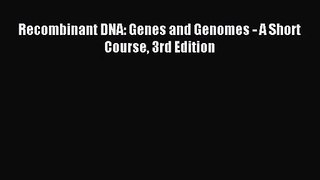 [PDF Download] Recombinant DNA: Genes and Genomes - A Short Course 3rd Edition [Download] Full