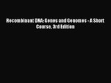 [PDF Download] Recombinant DNA: Genes and Genomes - A Short Course 3rd Edition [Download] Full