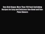 [PDF Download] One-Dish Vegan: More Than 150 Soul-Satisfying Recipes for Easy and Delicious