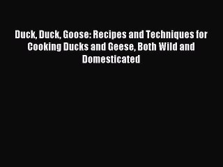 [PDF Download] Duck Duck Goose: Recipes and Techniques for Cooking Ducks and Geese Both Wild