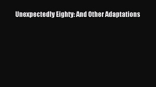 [PDF Download] Unexpectedly Eighty: And Other Adaptations [PDF] Online