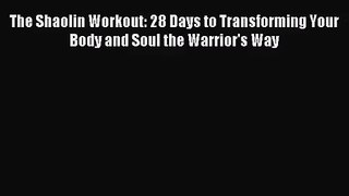[PDF Download] The Shaolin Workout: 28 Days to Transforming Your Body and Soul the Warrior's