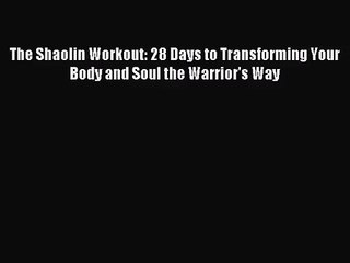 [PDF Download] The Shaolin Workout: 28 Days to Transforming Your Body and Soul the Warrior's