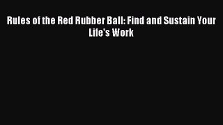 [PDF Download] Rules of the Red Rubber Ball: Find and Sustain Your Life's Work [Read] Online