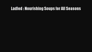 [PDF Download] Ladled : Nourishing Soups for All Seasons [Download] Full Ebook