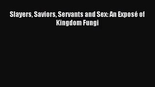 [PDF Download] Slayers Saviors Servants and Sex: An Exposé of Kingdom Fungi [Download] Full