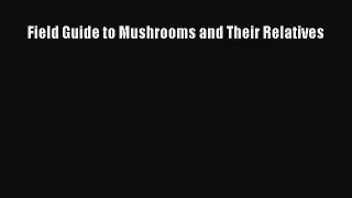[PDF Download] Field Guide to Mushrooms and Their Relatives [Read] Online