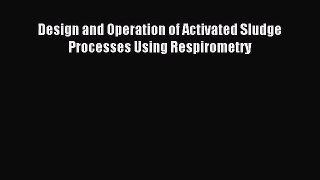 [PDF Download] Design and Operation of Activated Sludge Processes Using Respirometry [PDF]