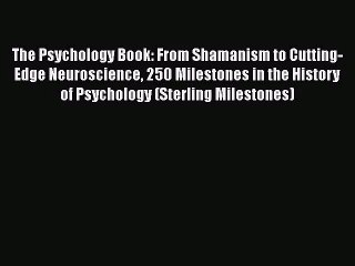 [PDF Download] The Psychology Book: From Shamanism to Cutting-Edge Neuroscience 250 Milestones