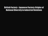 Read British Factory - Japanese Factory: Origins of National Diversity in Industrial Relations