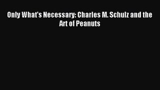 [PDF Download] Only What's Necessary: Charles M. Schulz and the Art of Peanuts [Read] Online