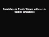 [PDF Download] Sweatshops on Wheels: Winners and Losers in Trucking Deregulation [Read] Online