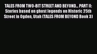 [PDF Download] TALES FROM TWO-BIT STREET AND BEYOND... PART II: Stories based on ghost legends