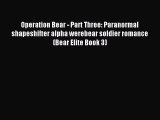 [PDF Download] Operation Bear - Part Three: Paranormal shapeshifter alpha werebear soldier