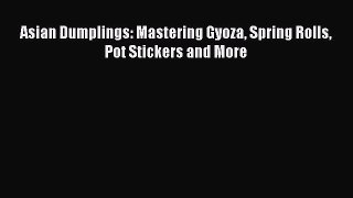 [PDF Download] Asian Dumplings: Mastering Gyoza Spring Rolls Pot Stickers and More [Read] Full