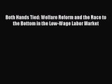 [PDF Download] Both Hands Tied: Welfare Reform and the Race to the Bottom in the Low-Wage Labor