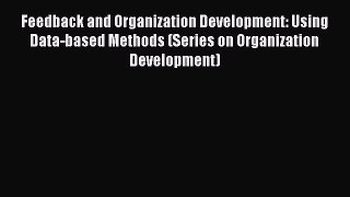 Read Feedback and Organization Development: Using Data-based Methods (Series on Organization