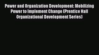 Read Power and Organization Development: Mobilizing Power to Implement Change (Prentice Hall
