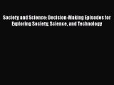 Download Society and Science: Decision-Making Episodes for Exploring Society Science and Technology