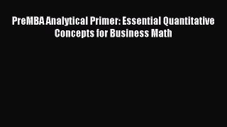 [PDF Download] PreMBA Analytical Primer: Essential Quantitative Concepts for Business Math