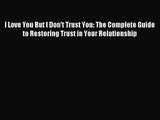 [PDF Download] I Love You But I Don't Trust You: The Complete Guide to Restoring Trust in Your