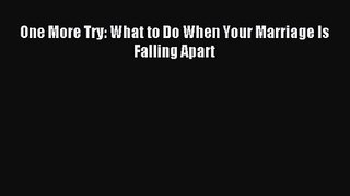 [PDF Download] One More Try: What to Do When Your Marriage Is Falling Apart [PDF] Online